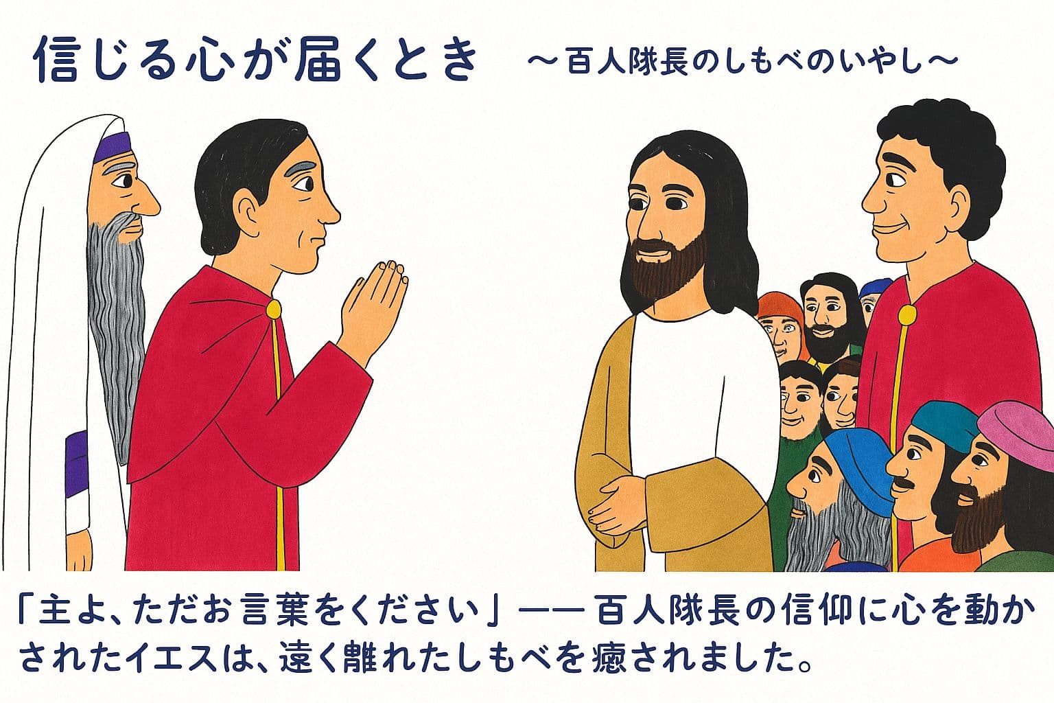 イエスの前で祈るように願い出る百人隊長と、それを見守る群衆とユダヤ人の長老たち。イエスはやさしいまなざしで百人隊長に応えている。上部には「信じる心が届くとき〜百人隊長のしもべのいやし〜」、下部には聖句の引用が記されている。