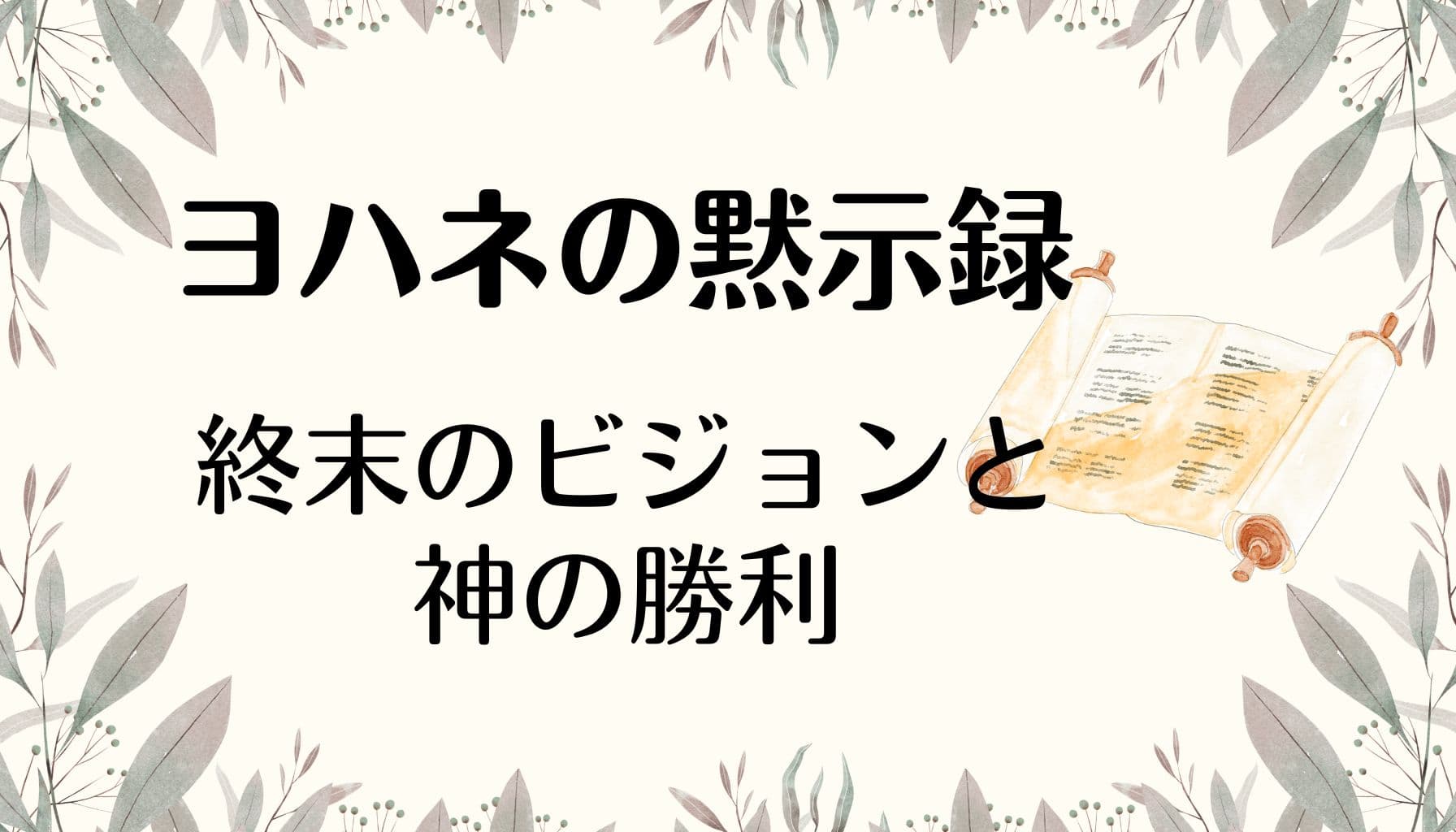 「ヨハネの黙示録　終末のビジョンと神の勝利」と記された画像。巻物のイラストとやさしい葉の装飾が背景に描かれている。