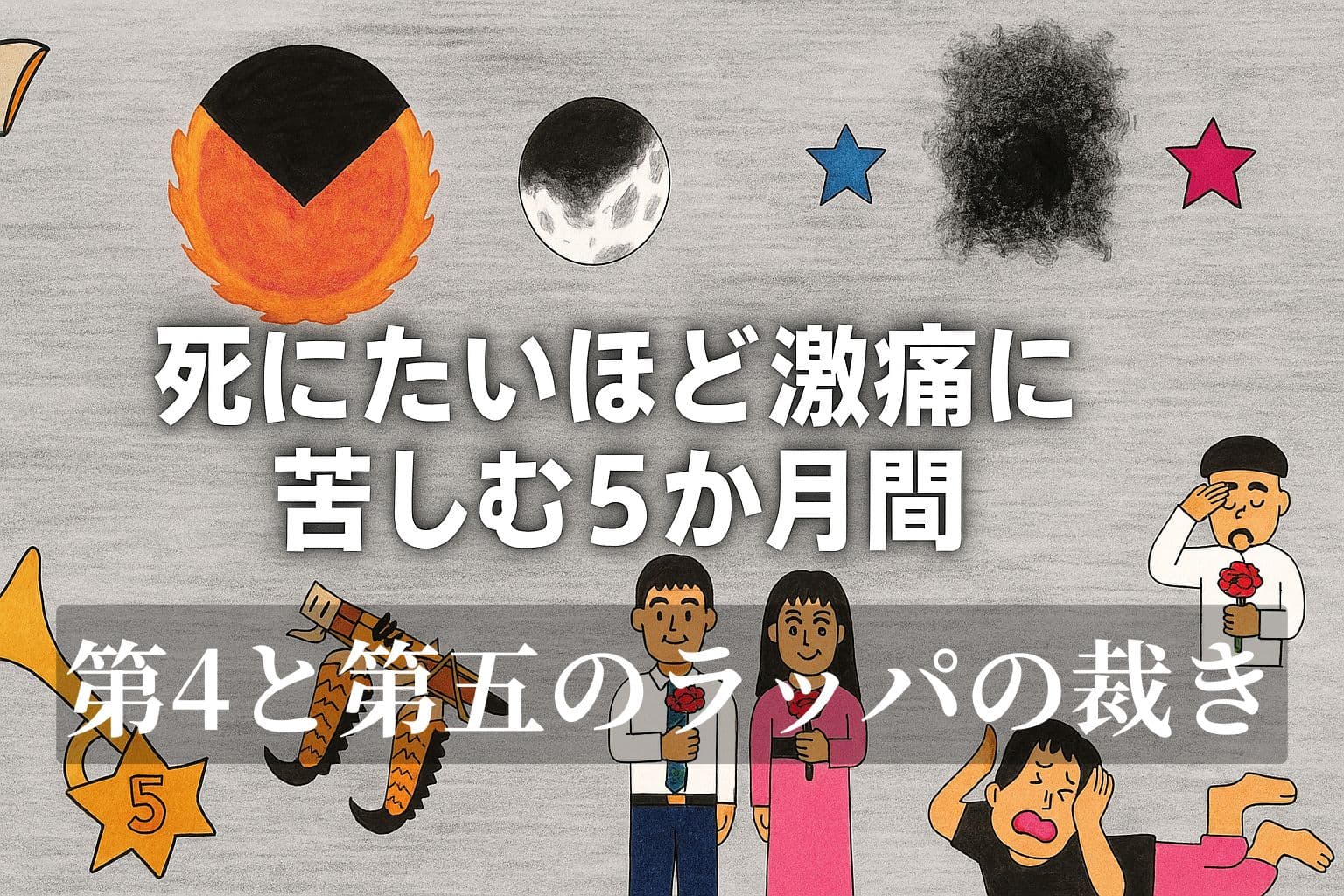 「死にたいほど激痛に苦しむ5か月間　第4と第5のラッパの裁き」という白抜きの日本語タイトルが中央に配置された横長の手描き風イラスト。 赤黒く染まった太陽、暗い月、星々のある灰色の空の下、苦しむ人々と、いなごの姿が描かれており、黙示録第5のラッパによる裁きを象徴的に表している。