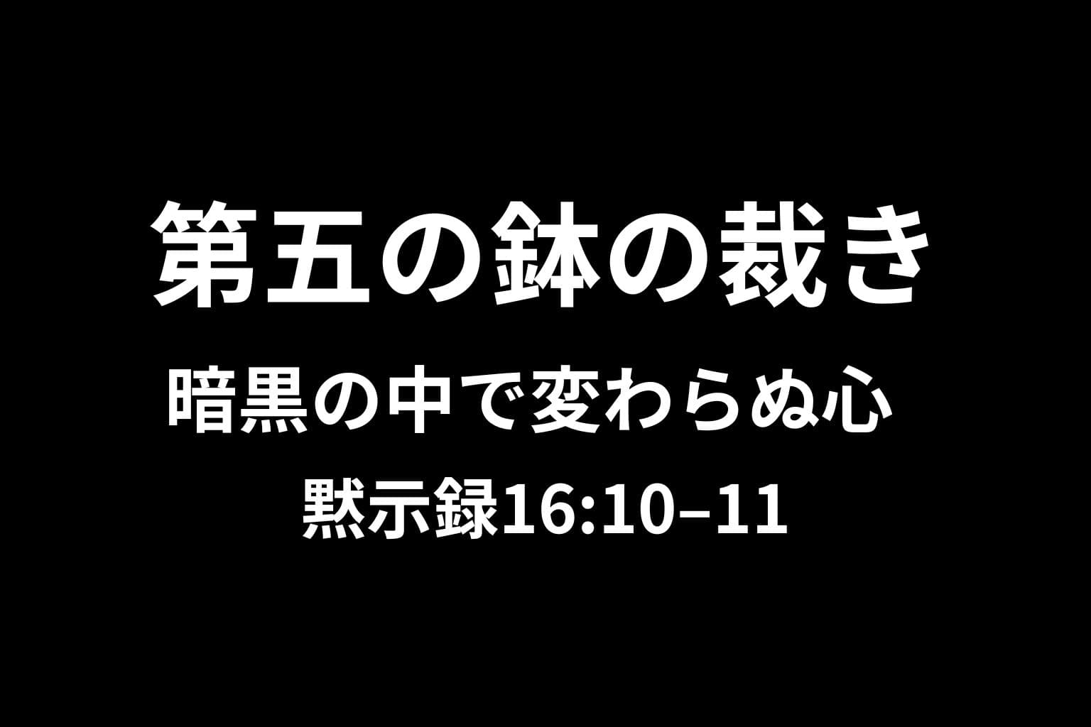 黒い背景の中央に白文字で「第五の鉢の裁きと暗黒の中で変わらぬ心　黙示録16:10–11」と書かれた横長のデザイン画像。静けさと緊張感を感じさせる構図。