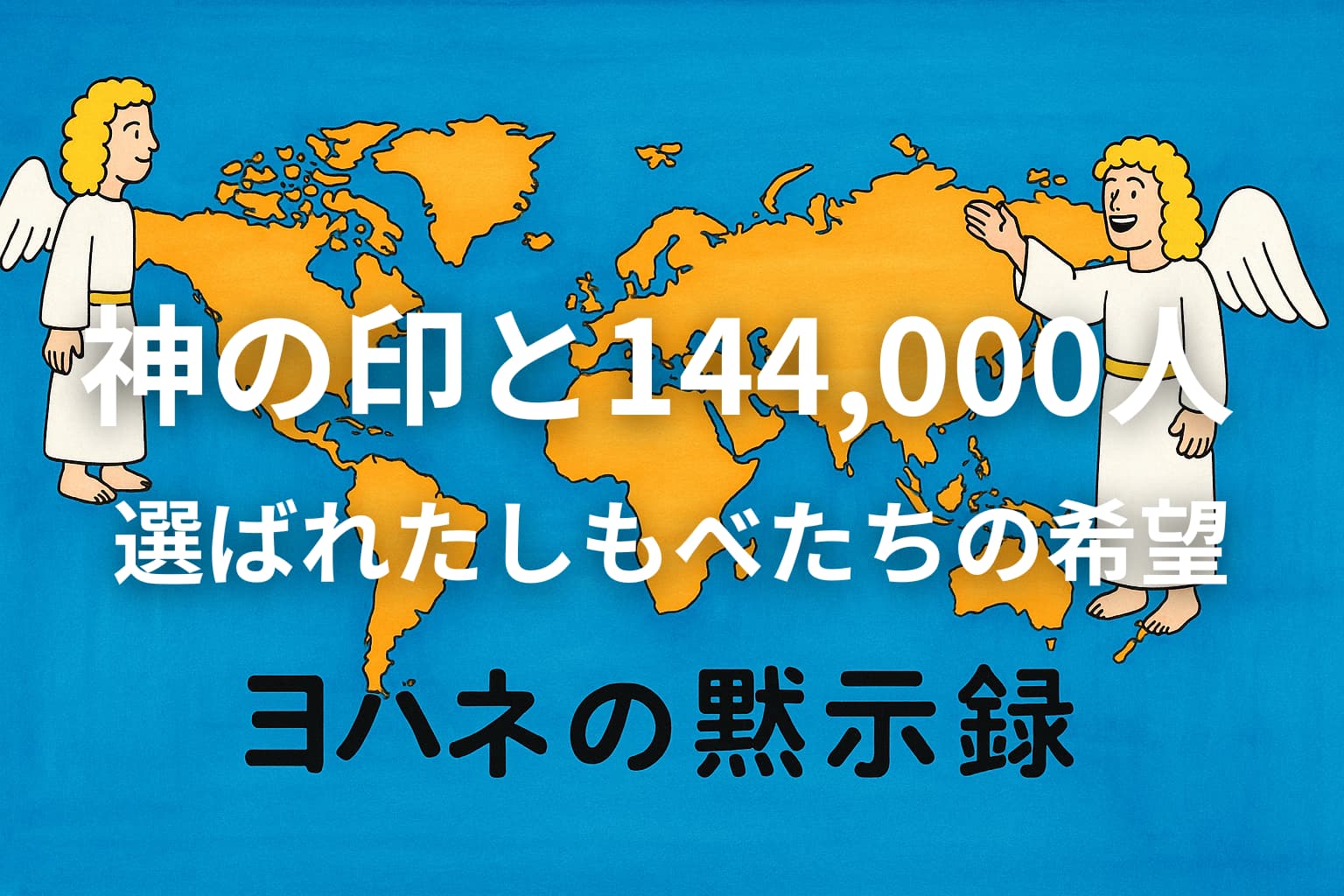 世界地図を背景に、両端に立つ2人の金髪の天使が平和にほほえむイラスト。中央には「神の印と144,000人――選ばれたしもべたちの希望」というタイトルが大きく書かれ、下部に「ヨハネの黙示録」と黒い文字で記されている。