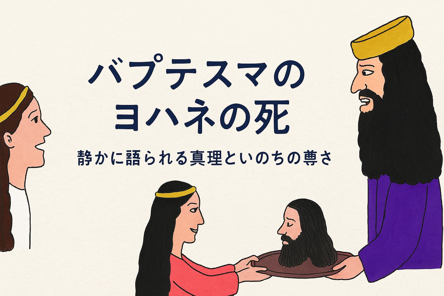 バプテスマのヨハネの死を描いたアイキャッチ画像。中央に「バプテスマのヨハネの死 静かに語られる真理といのちの尊さ」という日本語タイトルが配置され、左右にはヘロデ王、ヘロデヤ、サロメが登場し、盆に載せられたヨハネの首が描かれている。
